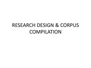 RESEARCH DESIGN &amp; CORPUS COMPILATION