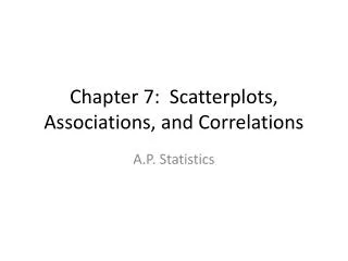 Chapter 7: Scatterplots , Associations, and Correlations