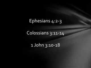 Ephesians 4:2-3 Colossians 3:11-14 1 John 3:10-18