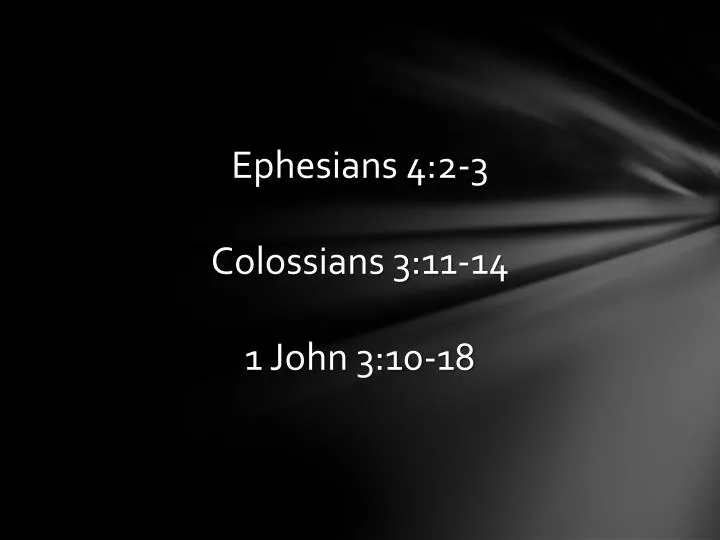 ephesians 4 2 3 colossians 3 11 14 1 john 3 10 18
