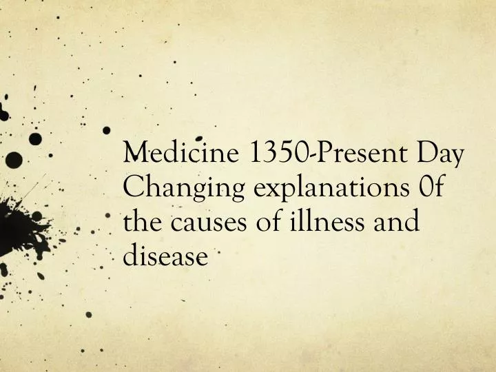 medicine 1350 present day changing explanations 0f the causes of illness and disease