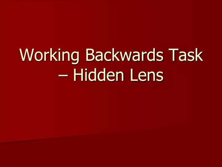 working backwards task hidden lens