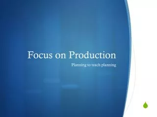 Focus on Production