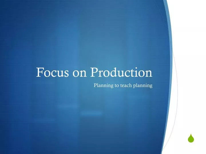 focus on production