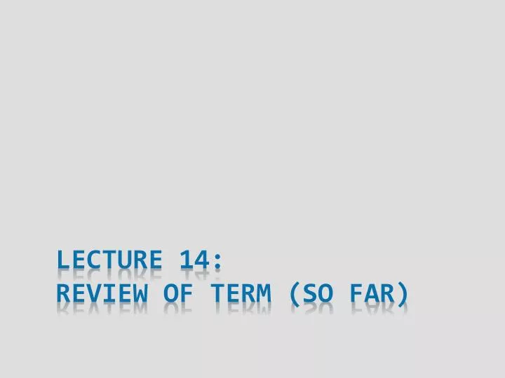 lecture 14 review of term so far