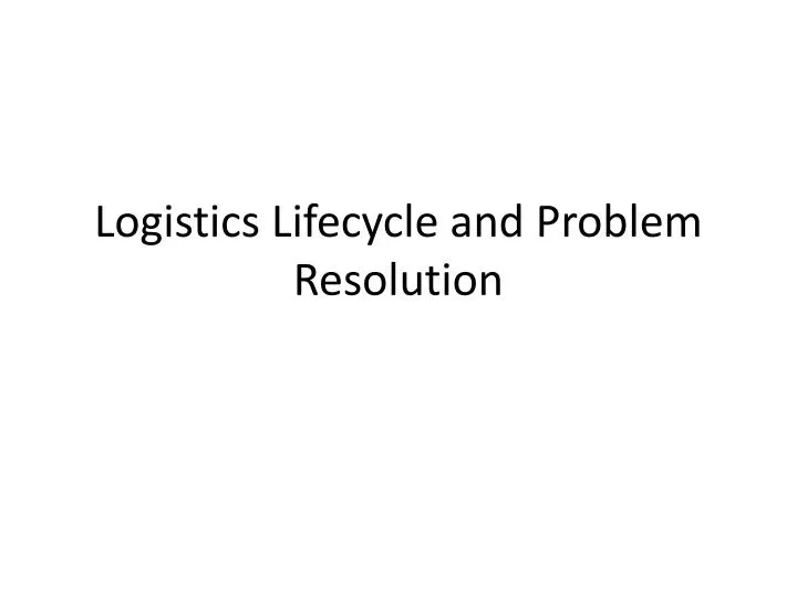 logistics lifecycle and problem resolution