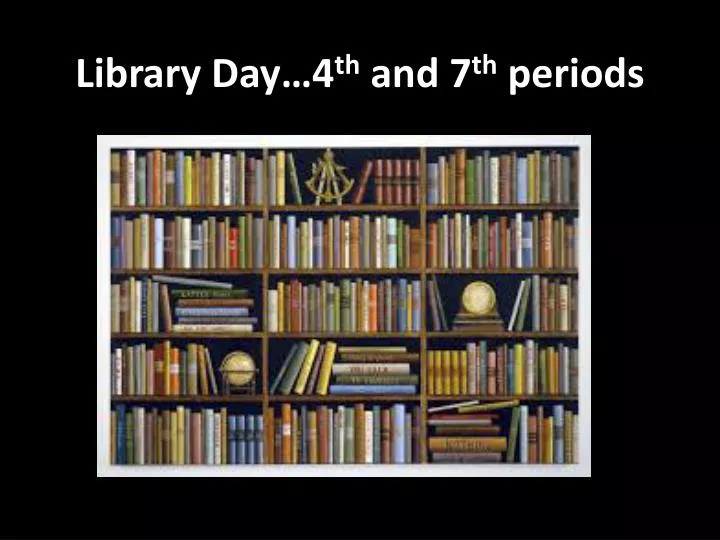 library day 4 th and 7 th periods