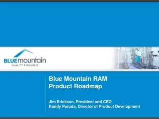 Blue Mountain RAM Product Roadmap Jim Erickson, President and CEO