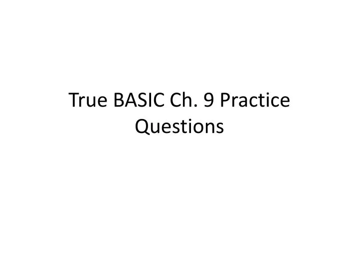 true basic ch 9 practice questions