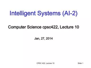 Intelligent Systems (AI-2) Computer Science cpsc422 , Lecture 10 Jan, 27, 2014