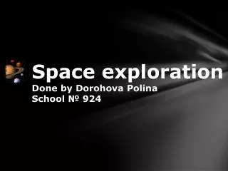 Space exploration Done by Dorohova Polina School ? 924