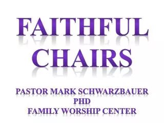 Faithful Chairs Pastor Mark Schwarzbauer PhD Family Worship Center