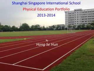 Shanghai Singapore International School Physical Education Portfolio 2013-2014