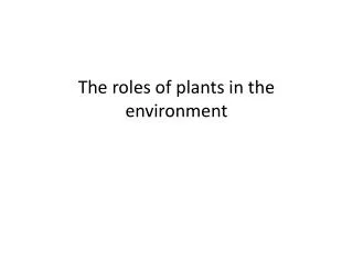 The roles of plants in the environment
