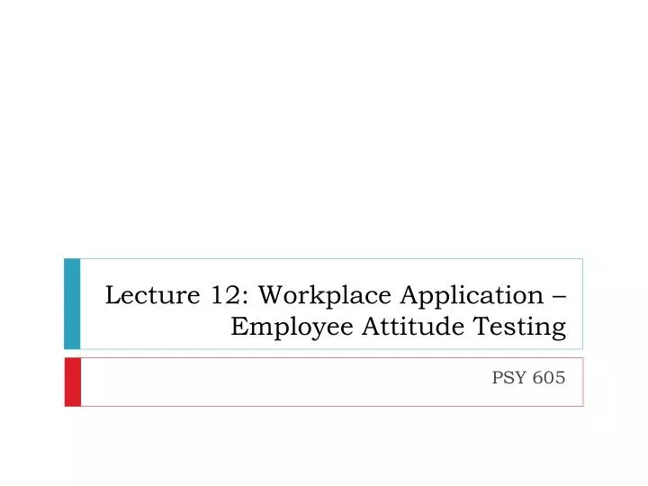 lecture 12 workplace application employee attitude testing