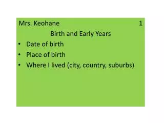 Mrs. Keohane	 1 Birth and Early Years Date of birth