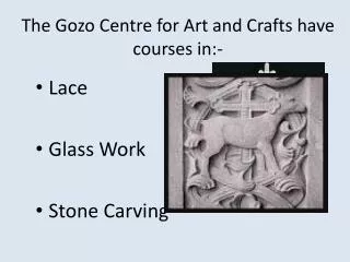 The Gozo Centre for Art and Crafts have courses in:-