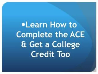 Learn How to Complete the ACE &amp; Get a College Credit Too