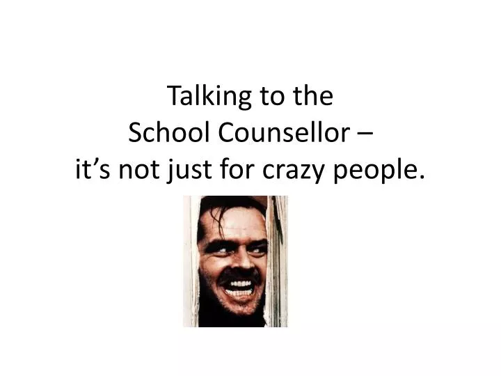 talking to the school counsellor it s not just for crazy people