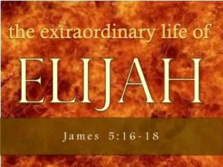 the extraordinary life of ELIJAH