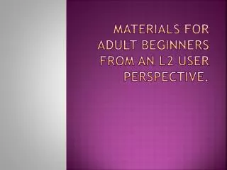 Materials for Adult Beginners from an L2 User Perspective .