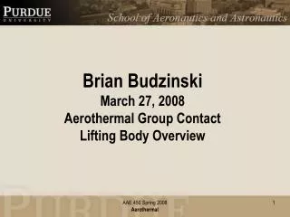Brian Budzinski March 27, 2008 Aerothermal Group Contact Lifting Body Overview