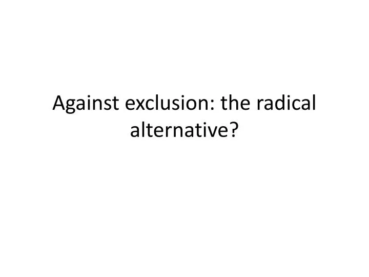against exclusion the radical alternative