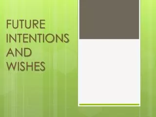 FUTURE INTENTIONS AND WISHES