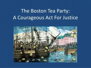 The Boston Tea Party: A Courageous Act For Justice