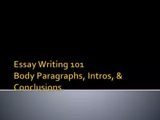 Essay Writing 101 Body Paragraphs, Intros, &amp; Conclusions.