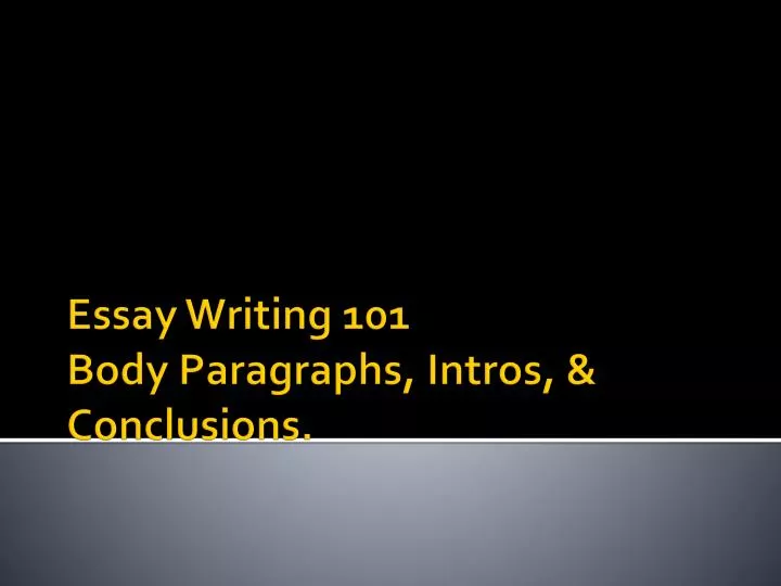 essay writing 101 body paragraphs intros conclusions