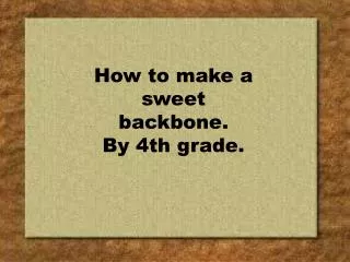 How to make a sweet backbone. By 4th grade.