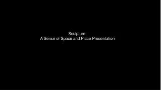 Sculpture A Sense of Space and Place Presentation