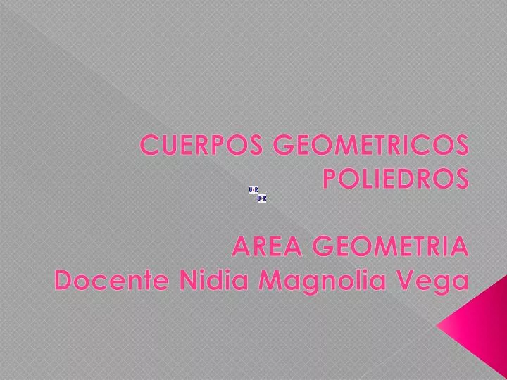 cuerpos geometricos poliedros area geometria docente nidia magnolia vega