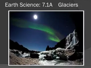 Earth Science: 7.1A Glaciers