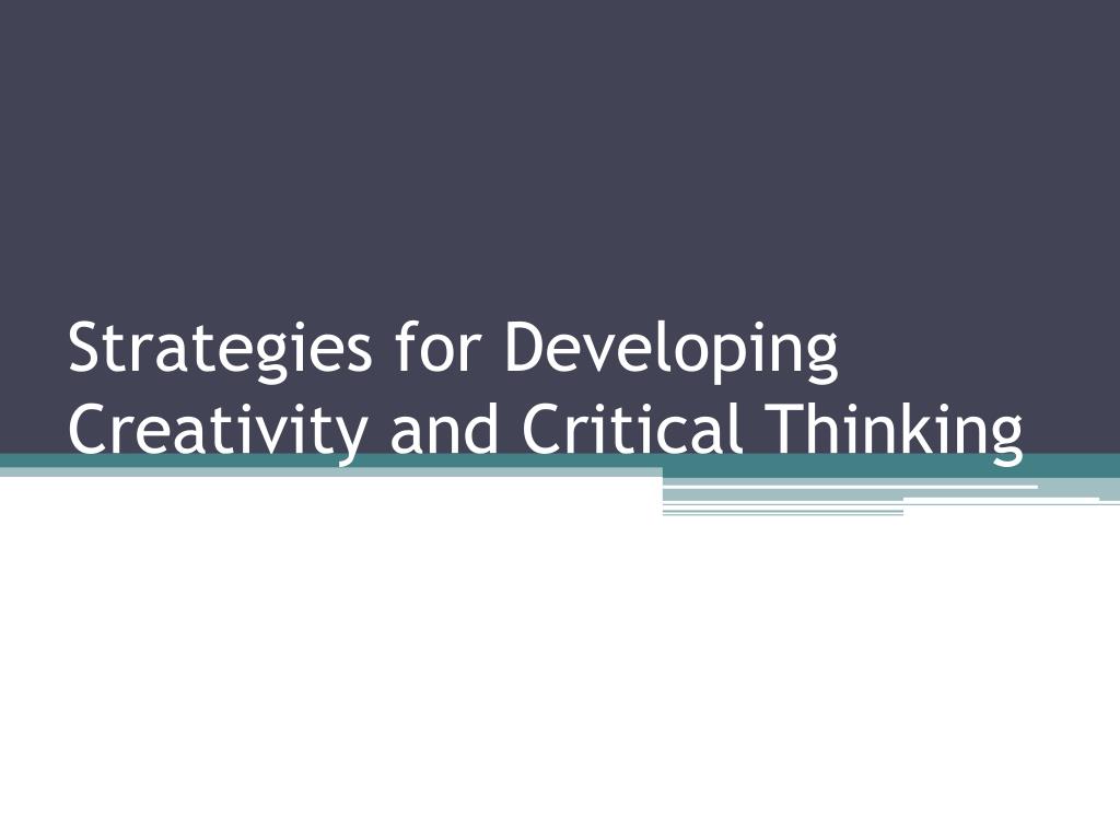 PPT - Strategies for Developing Creativity and Critical Thinking ...