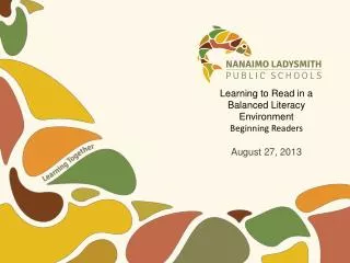Learning to Read in a Balanced Literacy Environment Beginning Readers August 27, 2013