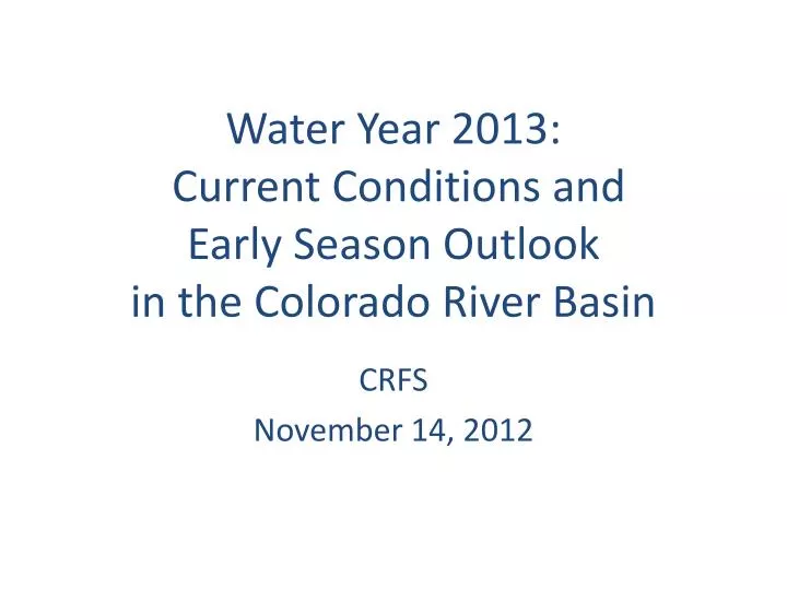 water year 2013 current conditions and early season outlook in the colorado river basin
