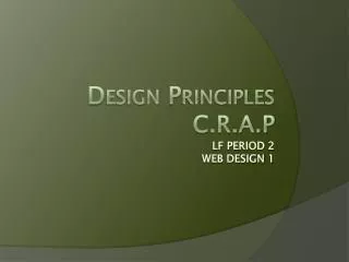 Design Principles C.R.A.P LF Period 2 Web Design 1