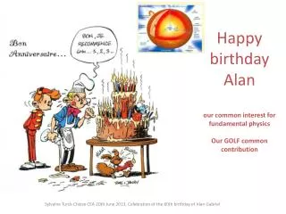 Happy birthday Alan our common interest for fundamental physics Our GOLF common contribution