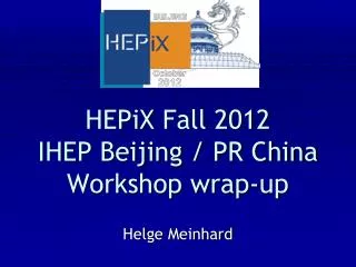 HEPiX Fall 2012 IHEP Beijing / PR China Workshop wrap-up