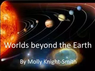 Worlds beyond the Earth By Molly Knight-Smith