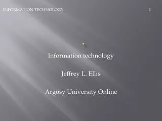 Information technology Jeffrey L. Ellis Argosy University Online