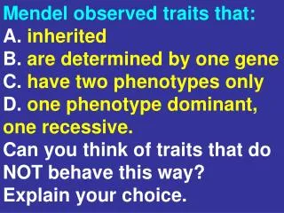 Mendel observed traits that: A. inherited B. are determined by one gene