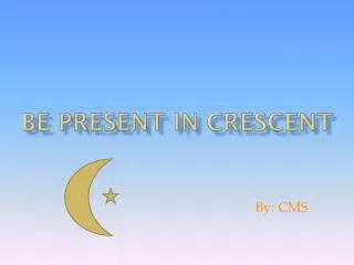 Be present in crescent