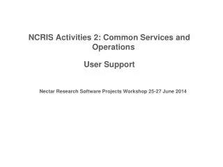 NCRIS Activities 2: Common Services and Operations User Support