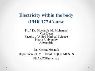 Electricity within the body (PHR 177)Course Prof. Dr. Moustafa . M. Mohamed Vice Dean