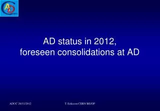 AD status in 2012, foreseen consolidations at AD