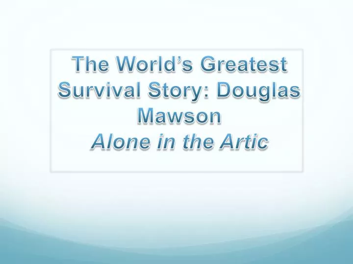 the world s greatest survival story douglas mawson alone in the artic