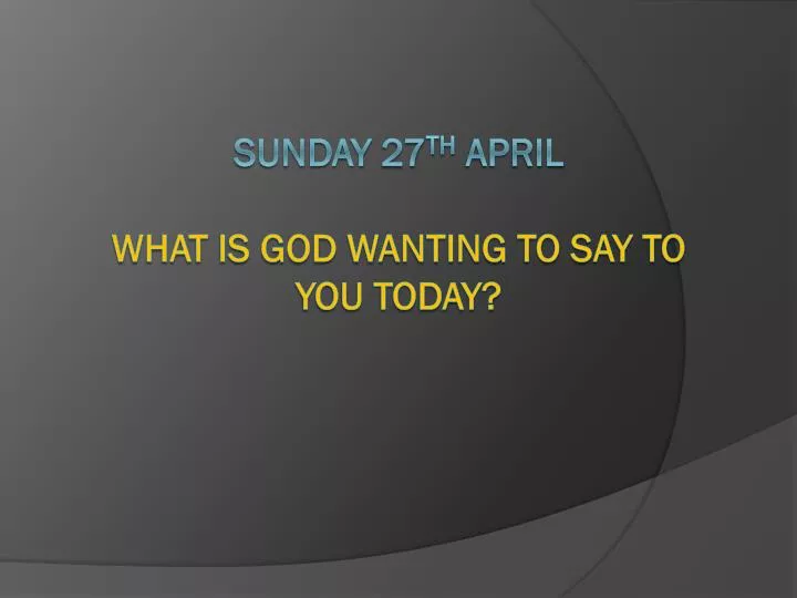 sunday 27 th april what is god wanting to say to you today